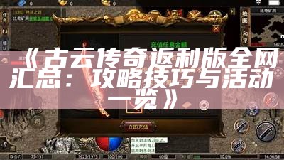 《古云传奇返利版全网汇总：攻略技巧与活动一览》