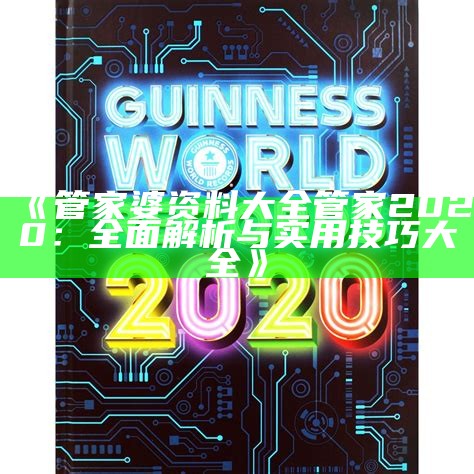 《管家婆资料大全管家2020：全面解析与实用技巧大全》