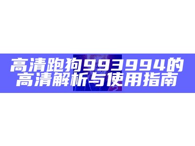 高清跑狗993994的高清解析与使用指南