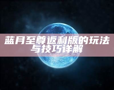 蓝月至尊吴孟达版：重温经典，感受游戏魅力